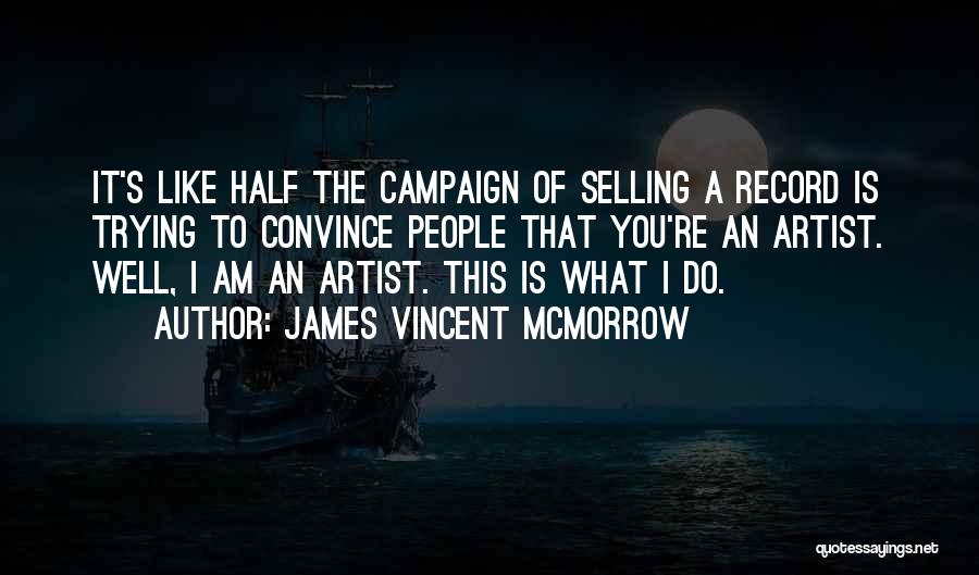 James Vincent McMorrow Quotes: It's Like Half The Campaign Of Selling A Record Is Trying To Convince People That You're An Artist. Well, I