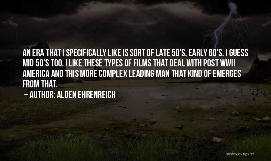 Alden Ehrenreich Quotes: An Era That I Specifically Like Is Sort Of Late 50's, Early 60's. I Guess Mid 50's Too. I Like