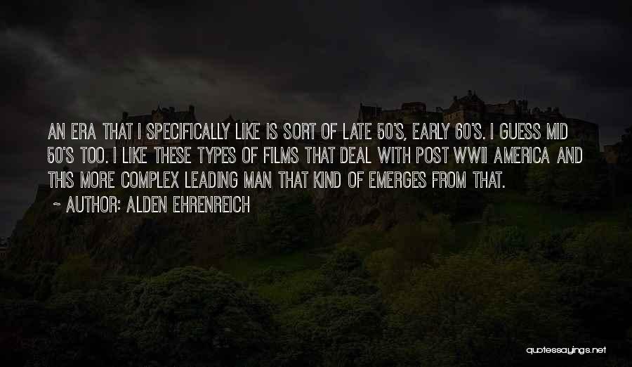 Alden Ehrenreich Quotes: An Era That I Specifically Like Is Sort Of Late 50's, Early 60's. I Guess Mid 50's Too. I Like