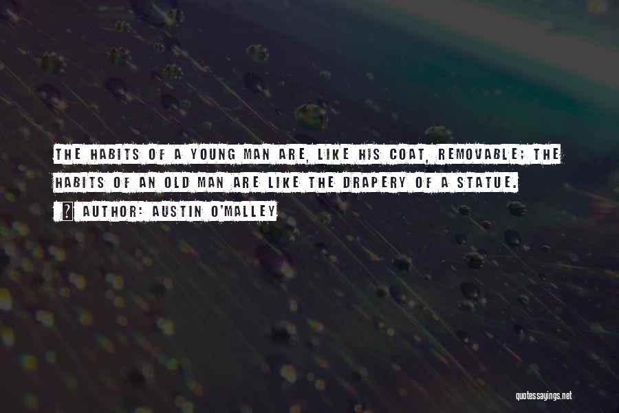 Austin O'Malley Quotes: The Habits Of A Young Man Are, Like His Coat, Removable; The Habits Of An Old Man Are Like The