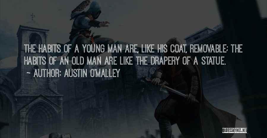 Austin O'Malley Quotes: The Habits Of A Young Man Are, Like His Coat, Removable; The Habits Of An Old Man Are Like The