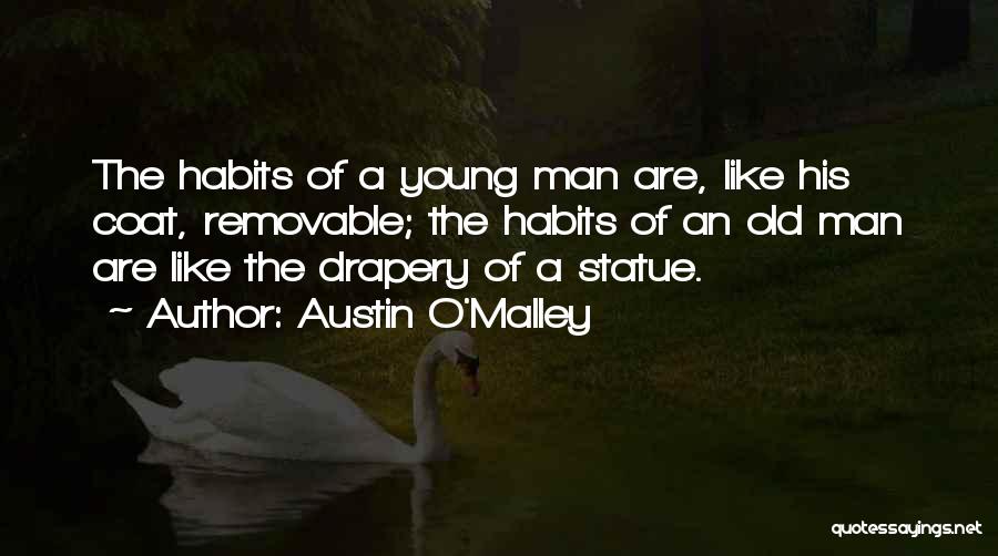 Austin O'Malley Quotes: The Habits Of A Young Man Are, Like His Coat, Removable; The Habits Of An Old Man Are Like The