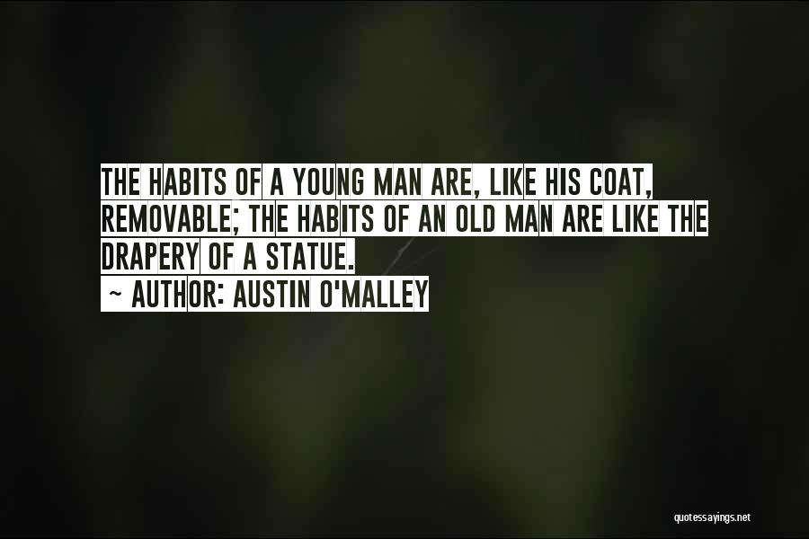 Austin O'Malley Quotes: The Habits Of A Young Man Are, Like His Coat, Removable; The Habits Of An Old Man Are Like The