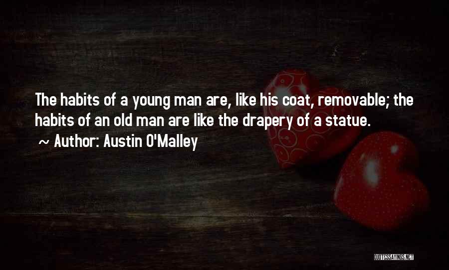 Austin O'Malley Quotes: The Habits Of A Young Man Are, Like His Coat, Removable; The Habits Of An Old Man Are Like The