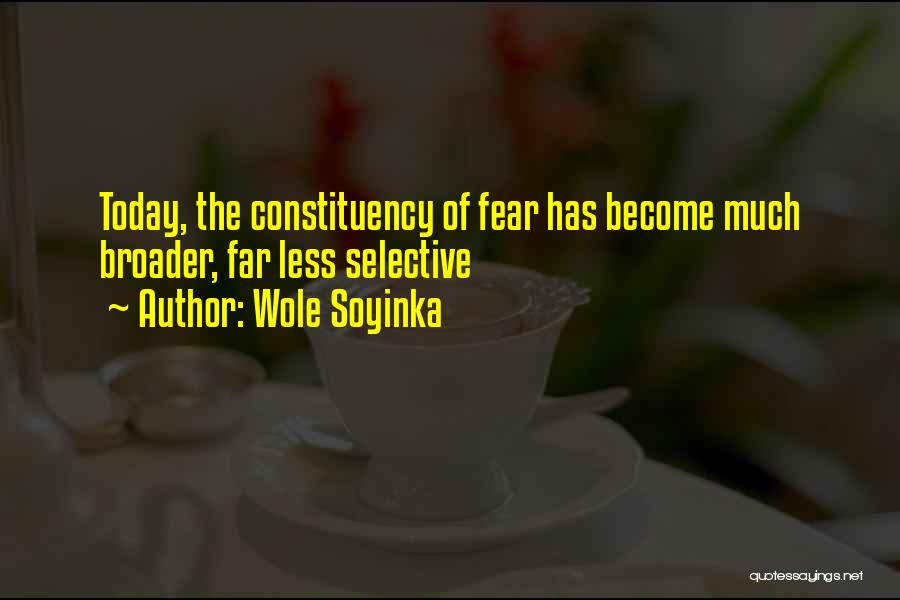 Wole Soyinka Quotes: Today, The Constituency Of Fear Has Become Much Broader, Far Less Selective