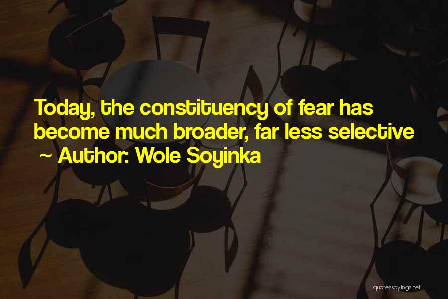 Wole Soyinka Quotes: Today, The Constituency Of Fear Has Become Much Broader, Far Less Selective