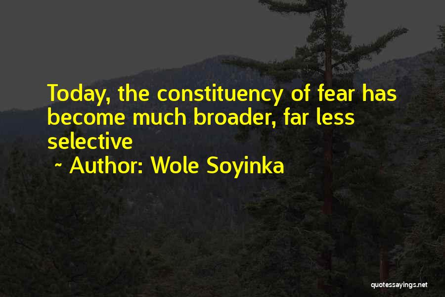 Wole Soyinka Quotes: Today, The Constituency Of Fear Has Become Much Broader, Far Less Selective