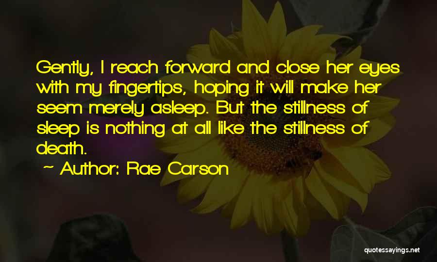 Rae Carson Quotes: Gently, I Reach Forward And Close Her Eyes With My Fingertips, Hoping It Will Make Her Seem Merely Asleep. But