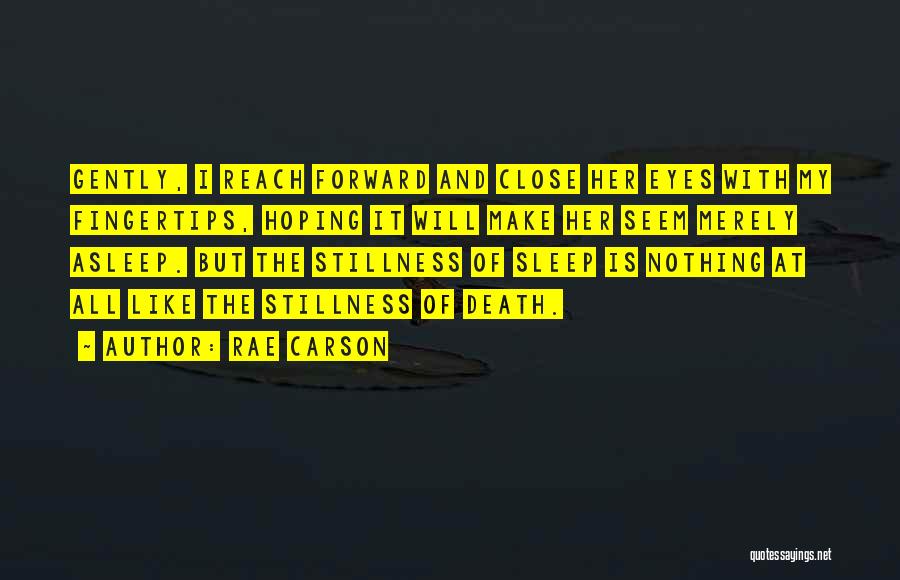 Rae Carson Quotes: Gently, I Reach Forward And Close Her Eyes With My Fingertips, Hoping It Will Make Her Seem Merely Asleep. But