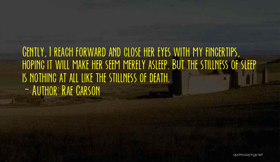 Rae Carson Quotes: Gently, I Reach Forward And Close Her Eyes With My Fingertips, Hoping It Will Make Her Seem Merely Asleep. But