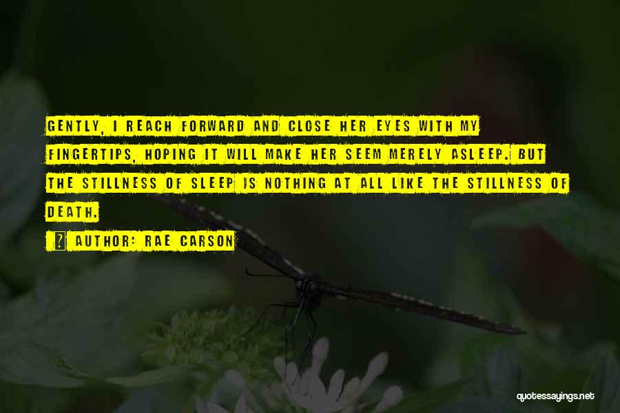 Rae Carson Quotes: Gently, I Reach Forward And Close Her Eyes With My Fingertips, Hoping It Will Make Her Seem Merely Asleep. But