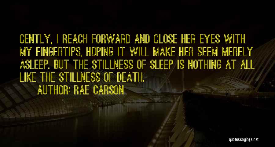 Rae Carson Quotes: Gently, I Reach Forward And Close Her Eyes With My Fingertips, Hoping It Will Make Her Seem Merely Asleep. But