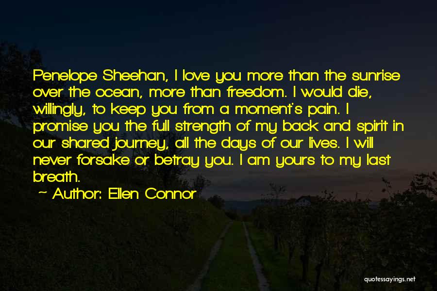 Ellen Connor Quotes: Penelope Sheehan, I Love You More Than The Sunrise Over The Ocean, More Than Freedom. I Would Die, Willingly, To