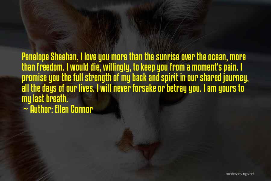 Ellen Connor Quotes: Penelope Sheehan, I Love You More Than The Sunrise Over The Ocean, More Than Freedom. I Would Die, Willingly, To