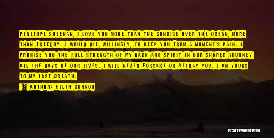 Ellen Connor Quotes: Penelope Sheehan, I Love You More Than The Sunrise Over The Ocean, More Than Freedom. I Would Die, Willingly, To