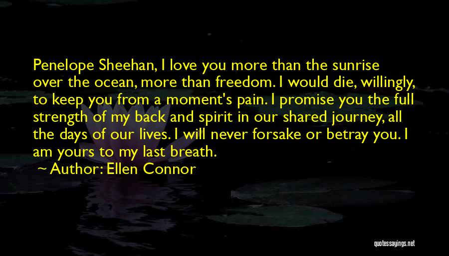 Ellen Connor Quotes: Penelope Sheehan, I Love You More Than The Sunrise Over The Ocean, More Than Freedom. I Would Die, Willingly, To