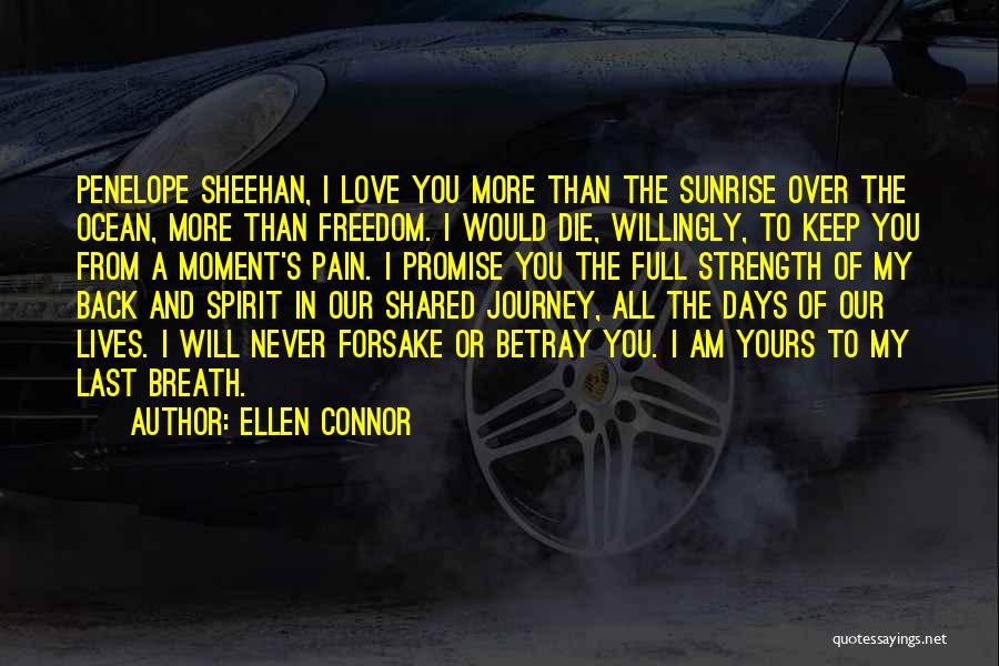 Ellen Connor Quotes: Penelope Sheehan, I Love You More Than The Sunrise Over The Ocean, More Than Freedom. I Would Die, Willingly, To