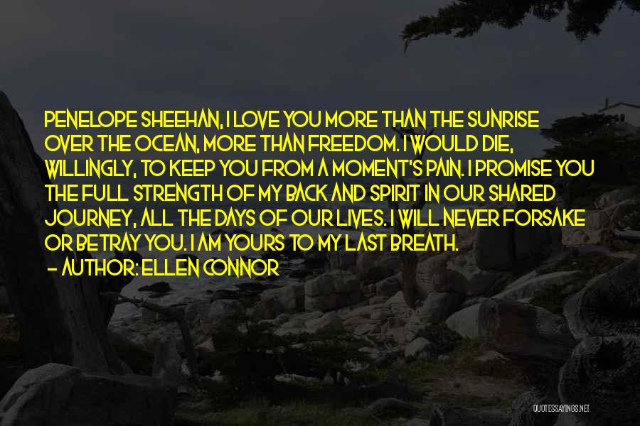 Ellen Connor Quotes: Penelope Sheehan, I Love You More Than The Sunrise Over The Ocean, More Than Freedom. I Would Die, Willingly, To