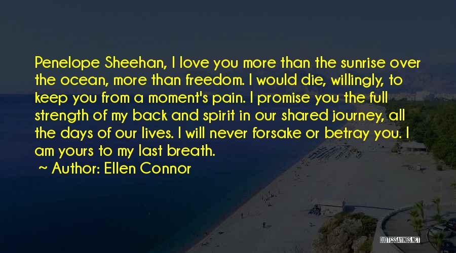 Ellen Connor Quotes: Penelope Sheehan, I Love You More Than The Sunrise Over The Ocean, More Than Freedom. I Would Die, Willingly, To