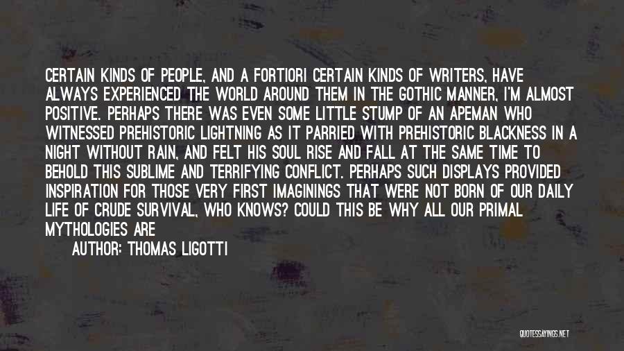 Thomas Ligotti Quotes: Certain Kinds Of People, And A Fortiori Certain Kinds Of Writers, Have Always Experienced The World Around Them In The