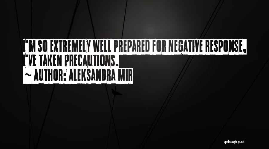 Aleksandra Mir Quotes: I'm So Extremely Well Prepared For Negative Response, I've Taken Precautions.