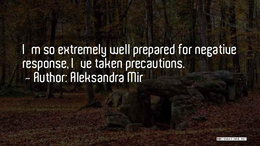 Aleksandra Mir Quotes: I'm So Extremely Well Prepared For Negative Response, I've Taken Precautions.