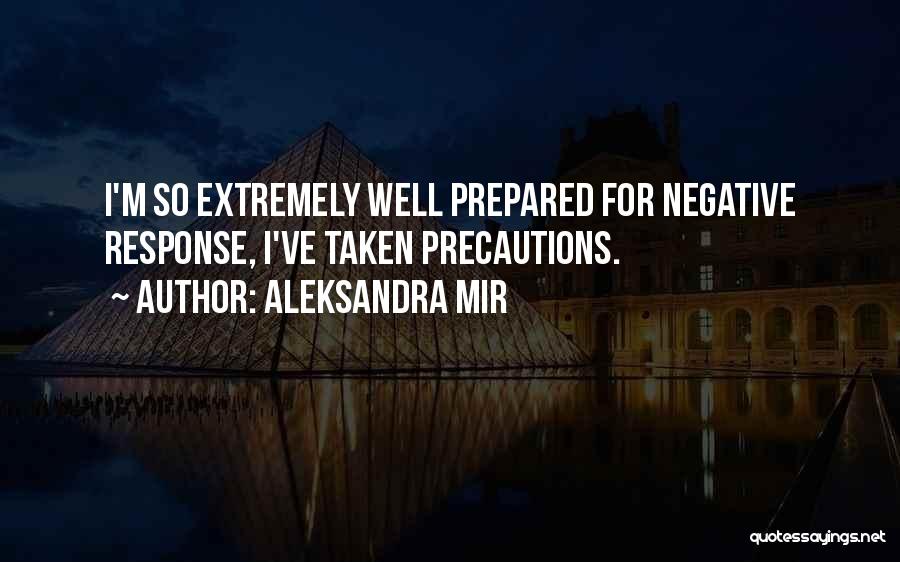 Aleksandra Mir Quotes: I'm So Extremely Well Prepared For Negative Response, I've Taken Precautions.