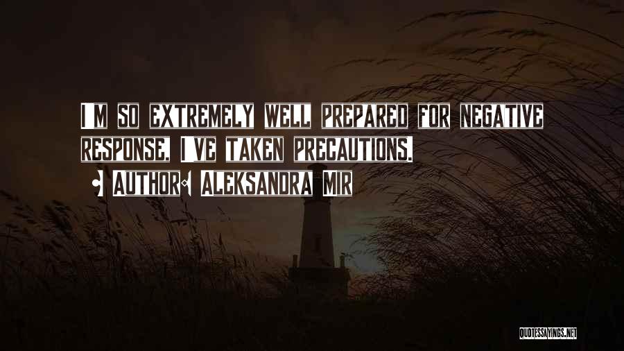 Aleksandra Mir Quotes: I'm So Extremely Well Prepared For Negative Response, I've Taken Precautions.