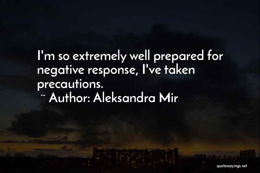 Aleksandra Mir Quotes: I'm So Extremely Well Prepared For Negative Response, I've Taken Precautions.