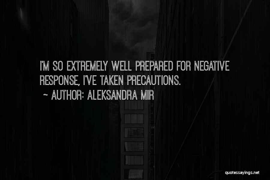 Aleksandra Mir Quotes: I'm So Extremely Well Prepared For Negative Response, I've Taken Precautions.