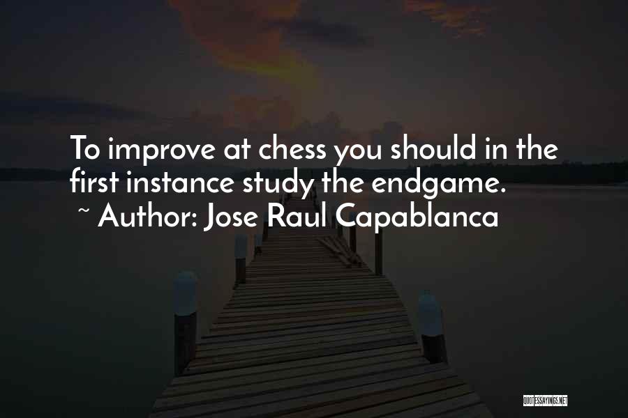 Jose Raul Capablanca Quotes: To Improve At Chess You Should In The First Instance Study The Endgame.