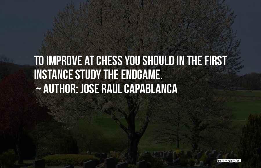 Jose Raul Capablanca Quotes: To Improve At Chess You Should In The First Instance Study The Endgame.