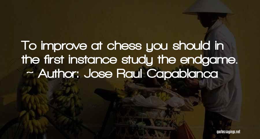 Jose Raul Capablanca Quotes: To Improve At Chess You Should In The First Instance Study The Endgame.