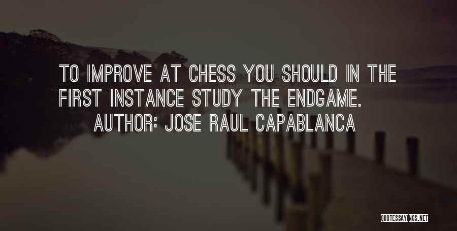 Jose Raul Capablanca Quotes: To Improve At Chess You Should In The First Instance Study The Endgame.