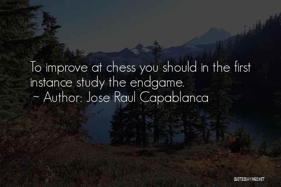 Jose Raul Capablanca Quotes: To Improve At Chess You Should In The First Instance Study The Endgame.