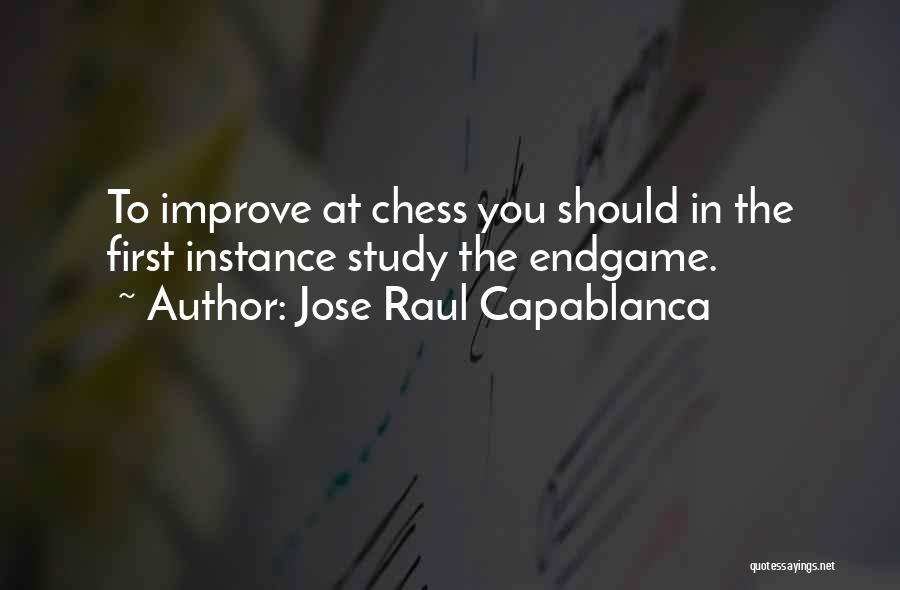Jose Raul Capablanca Quotes: To Improve At Chess You Should In The First Instance Study The Endgame.