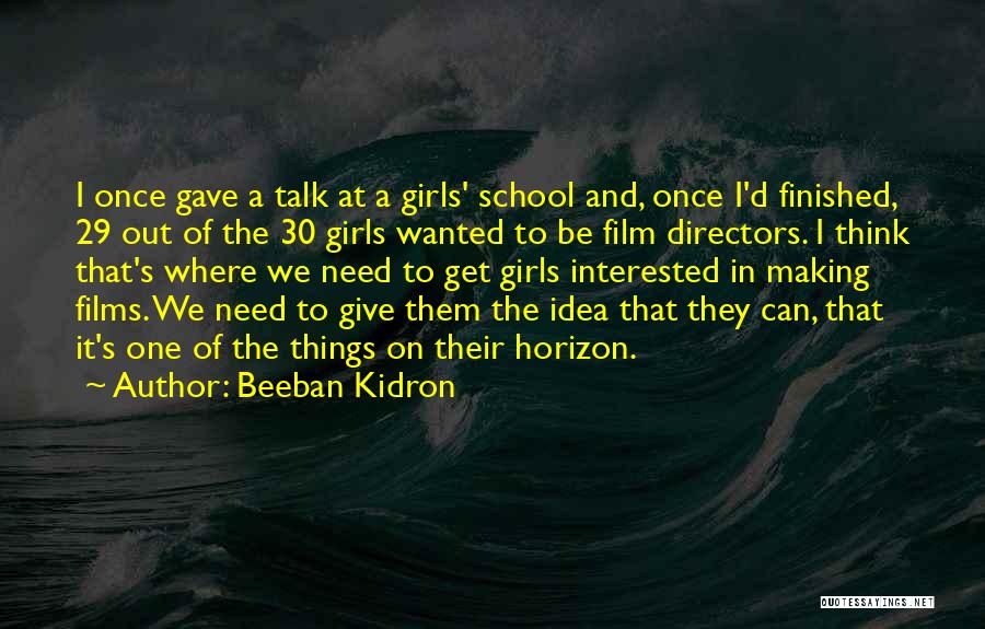 Beeban Kidron Quotes: I Once Gave A Talk At A Girls' School And, Once I'd Finished, 29 Out Of The 30 Girls Wanted
