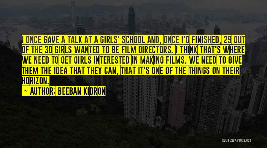Beeban Kidron Quotes: I Once Gave A Talk At A Girls' School And, Once I'd Finished, 29 Out Of The 30 Girls Wanted