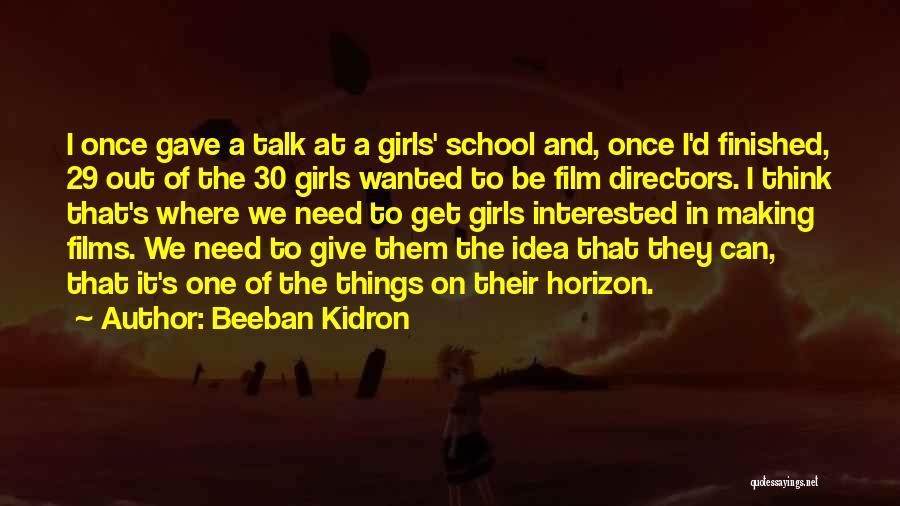 Beeban Kidron Quotes: I Once Gave A Talk At A Girls' School And, Once I'd Finished, 29 Out Of The 30 Girls Wanted