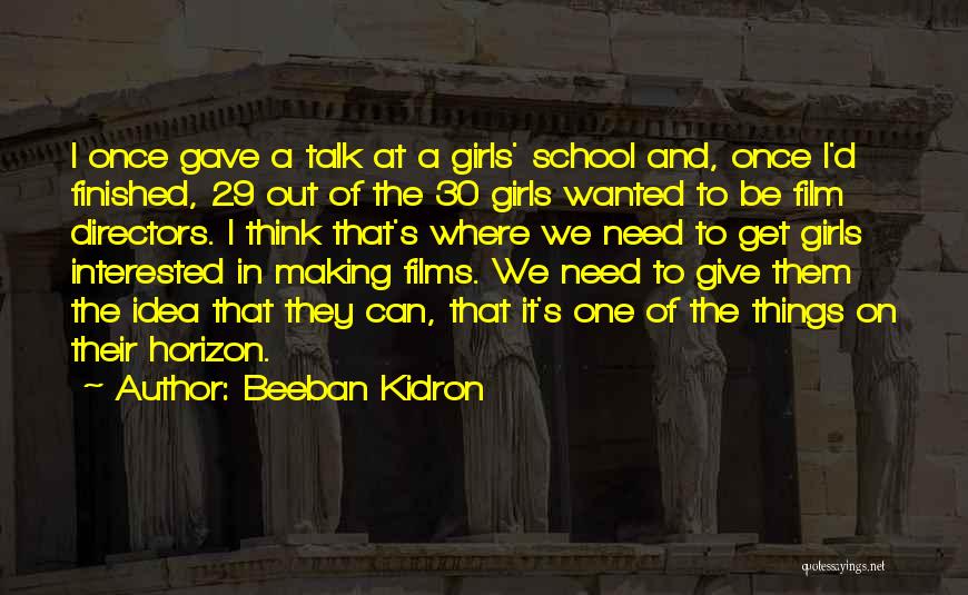 Beeban Kidron Quotes: I Once Gave A Talk At A Girls' School And, Once I'd Finished, 29 Out Of The 30 Girls Wanted