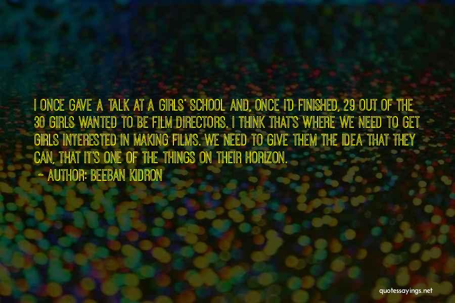 Beeban Kidron Quotes: I Once Gave A Talk At A Girls' School And, Once I'd Finished, 29 Out Of The 30 Girls Wanted