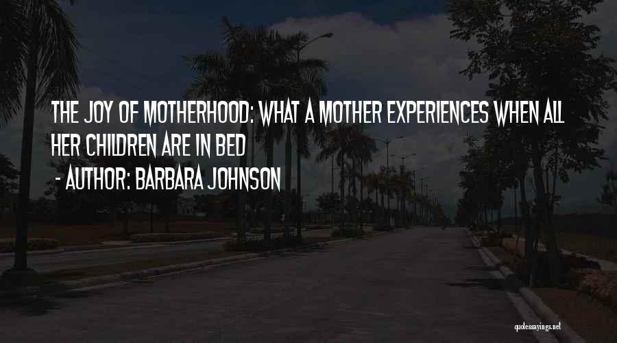Barbara Johnson Quotes: The Joy Of Motherhood: What A Mother Experiences When All Her Children Are In Bed