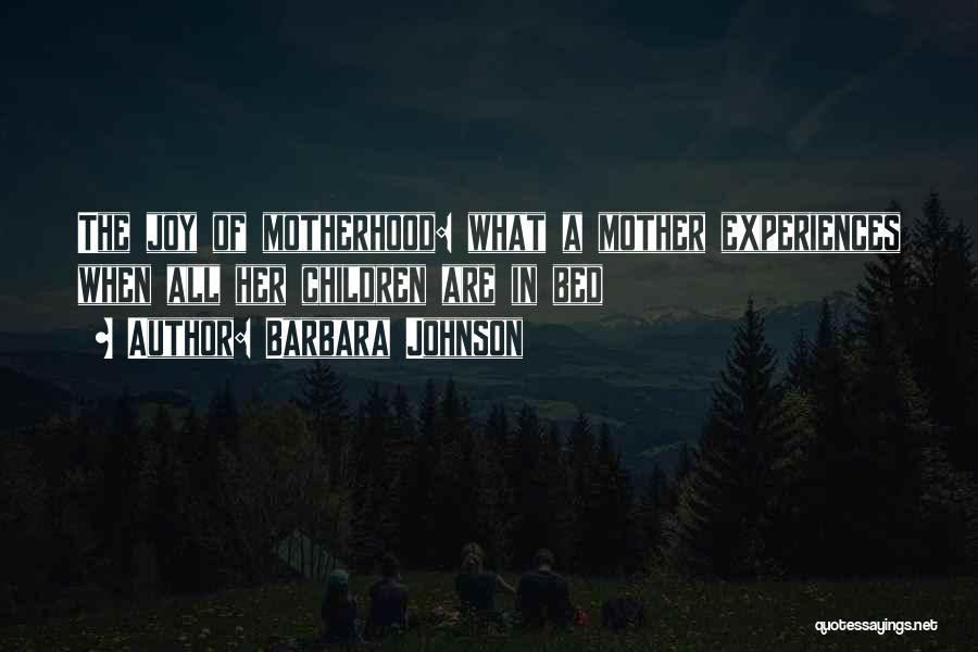 Barbara Johnson Quotes: The Joy Of Motherhood: What A Mother Experiences When All Her Children Are In Bed