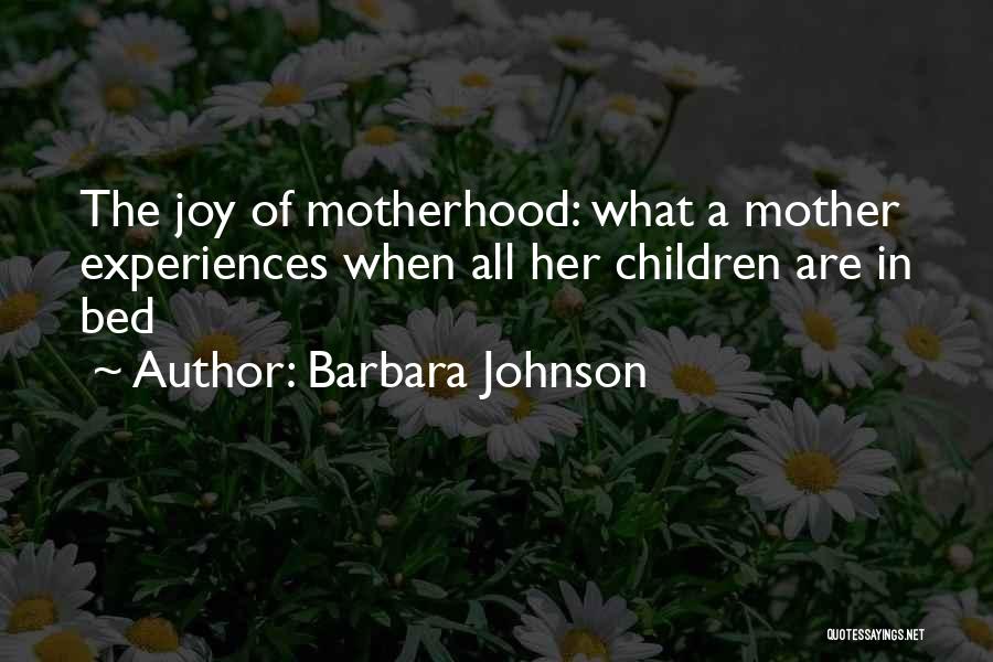 Barbara Johnson Quotes: The Joy Of Motherhood: What A Mother Experiences When All Her Children Are In Bed