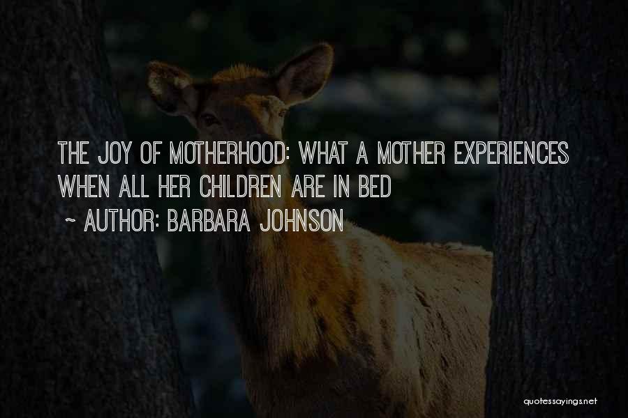 Barbara Johnson Quotes: The Joy Of Motherhood: What A Mother Experiences When All Her Children Are In Bed