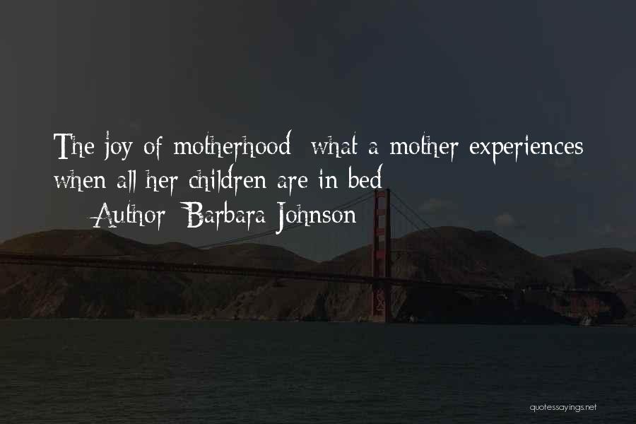 Barbara Johnson Quotes: The Joy Of Motherhood: What A Mother Experiences When All Her Children Are In Bed