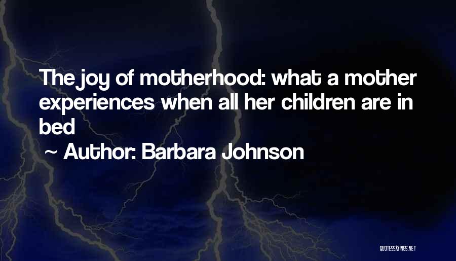 Barbara Johnson Quotes: The Joy Of Motherhood: What A Mother Experiences When All Her Children Are In Bed