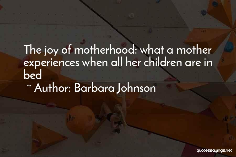 Barbara Johnson Quotes: The Joy Of Motherhood: What A Mother Experiences When All Her Children Are In Bed