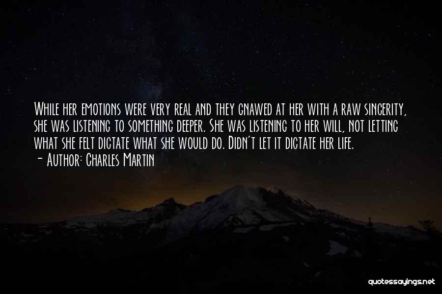 Charles Martin Quotes: While Her Emotions Were Very Real And They Gnawed At Her With A Raw Sincerity, She Was Listening To Something