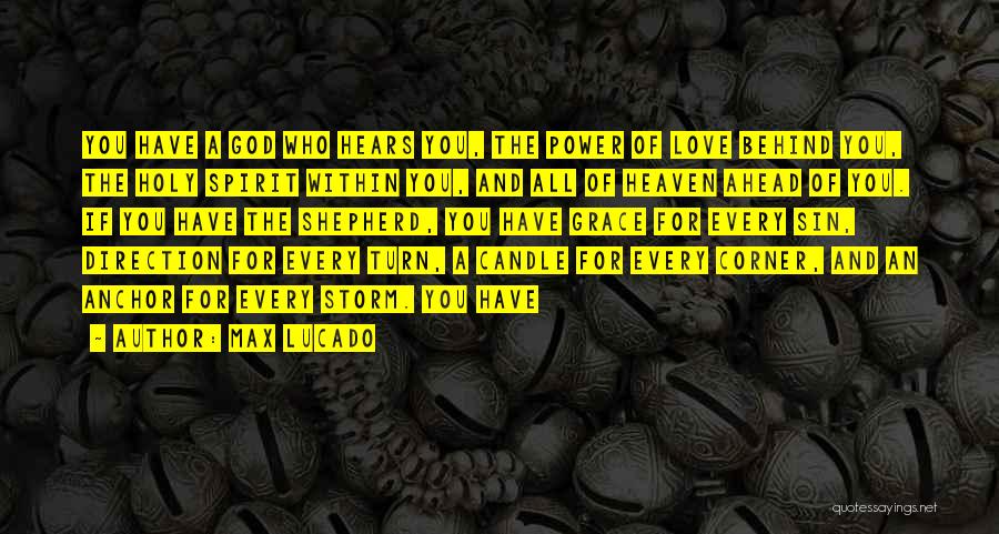 Max Lucado Quotes: You Have A God Who Hears You, The Power Of Love Behind You, The Holy Spirit Within You, And All